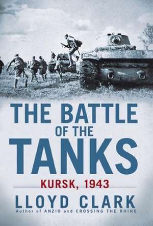 The Battle of the Tanks: Kursk, 1943 de Lloyd Clark