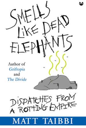 Smells Like Dead Elephants: Dispatches from a Rotting Empire de Matt Taibbi