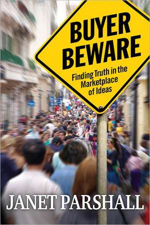 Buyer Beware: Finding Truth in the Marketplace of Ideas de Janet Parshall