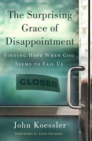 The Surprising Grace of Disappointment: Finding Hope When God Seems to Fail Us de John M. Koessler