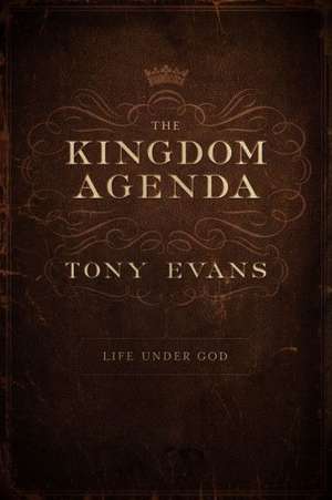 The Kingdom Agenda: Life Under God de Tony Evans