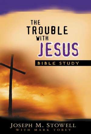 The Trouble with Jesus Study Guide de Joseph M. Stowell