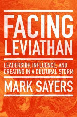 Facing Leviathan: Leadership, Influence, and Creating in a Cultural Storm de Mark Sayers