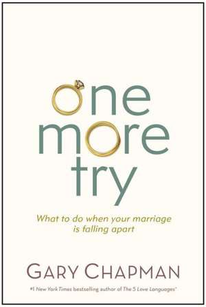 One More Try: What to Do When Your Marriage Is Falling Apart de Gary Chapman