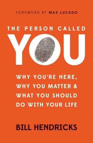 The Person Called You: Why You're Here, Why You Matter & What You Should Do with Your Life de Bill Hendricks