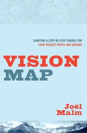 Vision Map: Charting a Step-By-Step Course for Your Biggest Hopes and Dreams de Joel Malm