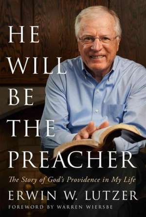 He Will Be the Preacher: The Story of God's Providence in My Life de Erwin W. Lutzer