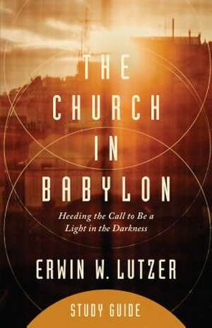 The Church in Babylon Study Guide de Erwin W. Lutzer