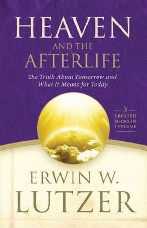 Heaven and the Afterlife: The Truth about Tomorrow and What It Means for Today de Erwin W. Lutzer