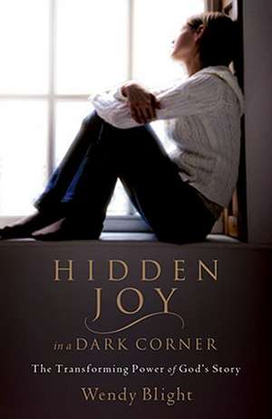 Hidden Joy in a Dark Corner: The Transforming Power of God's Story de Wendy Blight