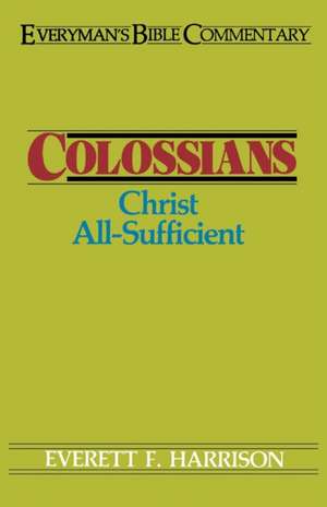 Colossians- Everyman's Bible Commentary: Christ All-Sufficient de Everett F. Harrison