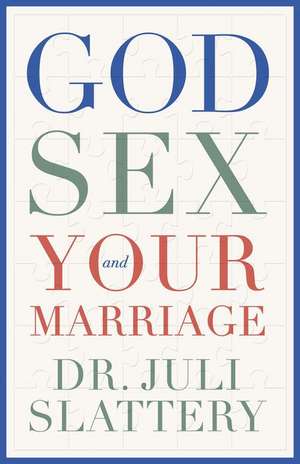 God, Sex, and Your Marriage de Juli Slattery