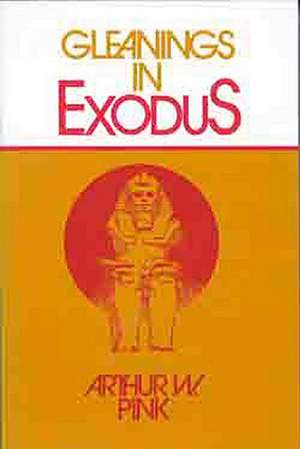 Gleanings in Exodus de Arthur W. Pink