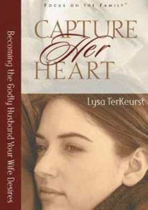 Capture Her Heart: Becoming the Godly Husband Your Wife Desires de Lysa TerKeurst