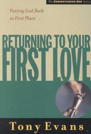 Returning to Your First Love: Putting God Back in First Place de Tony Evans