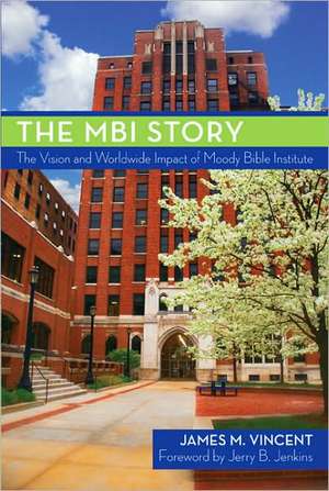 The MBI Story: The Vision and Worldwide Impact of Moody Bible Institute de James Vincent