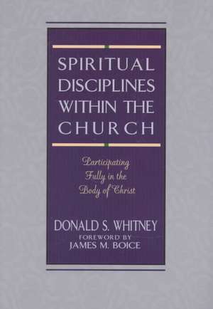 Spiritual Disciplines Within the Church: Participating Fully in the Body of Christ de Donald S. Whitney