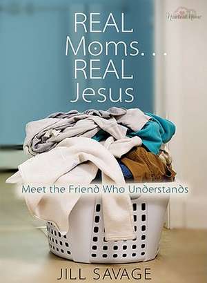 Real Moms... Real Jesus: Meet the Friend Who Understands de Jill Savage