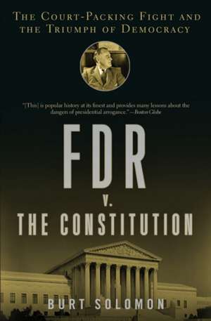 FDR v. the Constitution: The Court-Packing Fight and the Triumph of Democracy de Burt Solomon