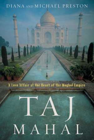 Taj Mahal: Passion and Genius at the Heart of the Moghul Empire de Diana Preston