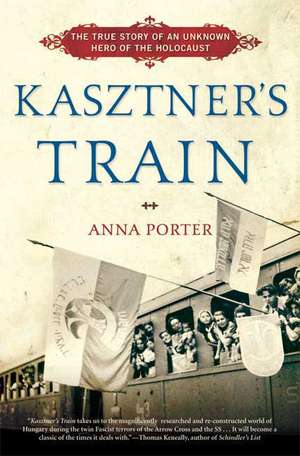 Kasztner's Train: The True Story of an Unknown Hero of the Holocaust de Anna Porter