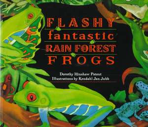 Flashy Fantastic Rain Forest Frogs de Dorothy Hinshaw Patent