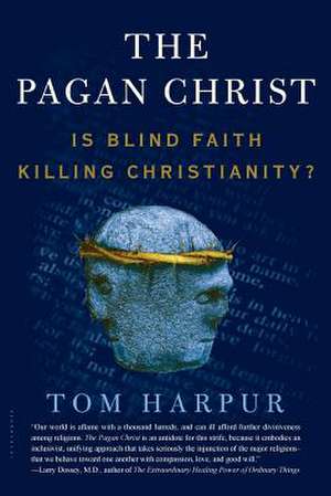 Pagan Christ: Is Blind Faith Killing Christianity? de Tom Harpur