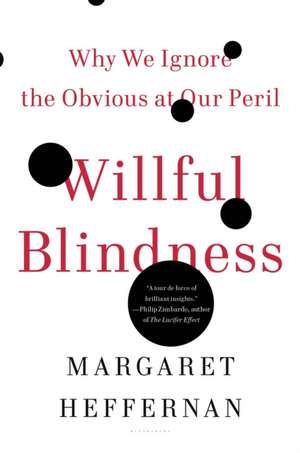 Willful Blindness: Why We Ignore the Obvious at Our Peril de Margaret Heffernan