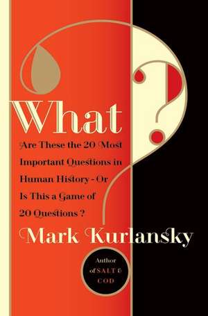 What?: Are These the Twenty Most Important Questions in Human History or Is This a Game of Twenty Questions? de Mark Kurlansky