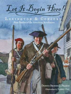 Let It Begin Here!: First Battles of the American Revolution de Dennis Brindell Fradin