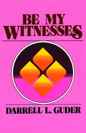 Be My Witnesses: The Church's Mission, Message, and Messengers de Darrell L. Guder