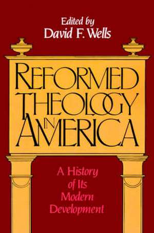 Reformed Theology in America: A History of Its Modern Development de David F. Wells