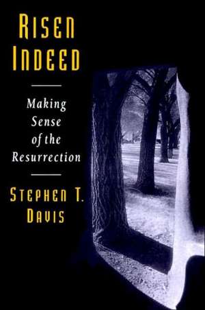 Risen Indeed: Making Sense of the Resurrection de Stephen T. Davis