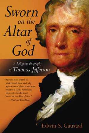 Sworn on the Altar of God: A Religious Biography of Thomas Jefferson de Edwin S. Gaustad