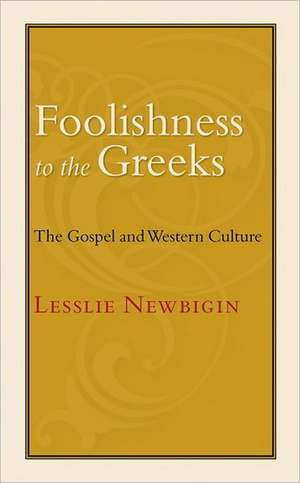 Foolishness to the Greeks: The Gospel and Western Culture de Lesslie Newbigin