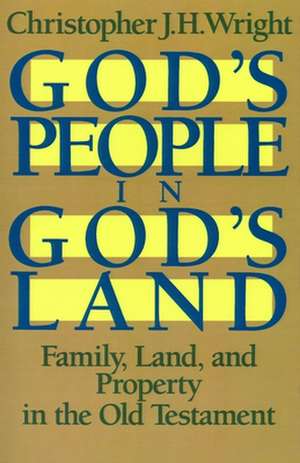 God's People in God's Land: Family, Land, and Property in the Old Testament de Christopher J. H. Wright