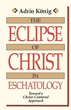 The Eclipse of Christ in Eschatology de Adrio Konig