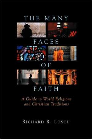 The Many Faces of Faith: A Guide to World Religions and Christian Traditions de Richard R. Losch