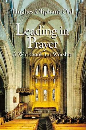 Leading in Prayer de Hughes Oliphant Old