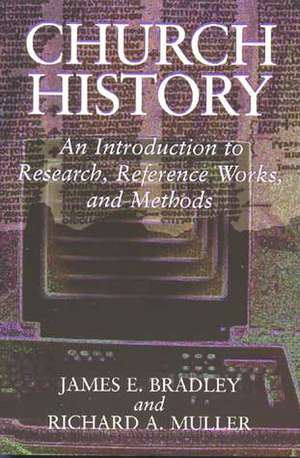 Church History: An Introduction to Research, Reference Works, and Methods de James E. Bradley