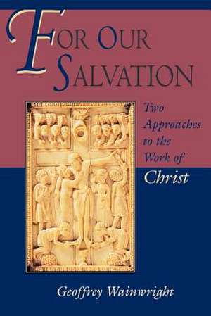 For Our Salvation: Two Approaches to the Work of Christ de Geoffrey Wainwright