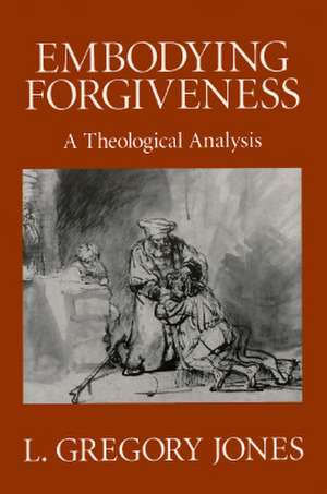 Embodying Forgiveness: A Theological Analysis de L. Gregory Jones