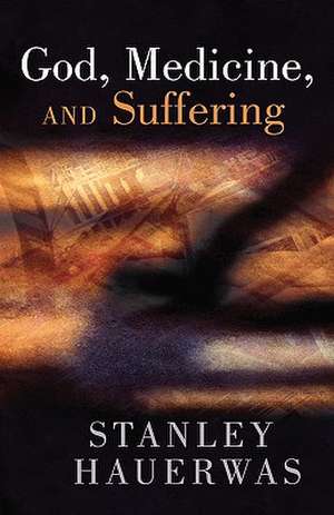 God, Medicine, and Suffering de Stanley M. Hauerwas