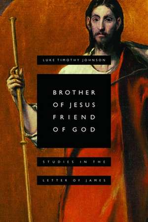 Brother of Jesus, Friend of God: Studies in the Letter of James de Luke Timothy Johnson