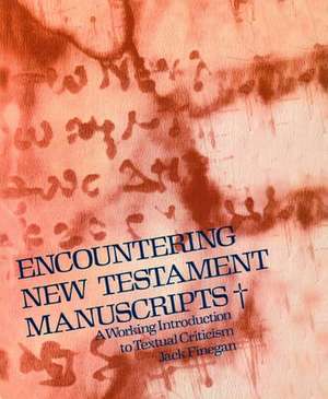 Encountering New Testament Manuscripts: A Working Introduction to Textual Criticism de Jack Finegan