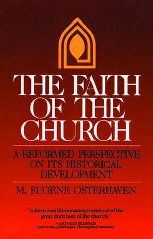 The Faith of the Church: A Reformed Perspective on Its Historical Development de M. Eugene Osterhaven