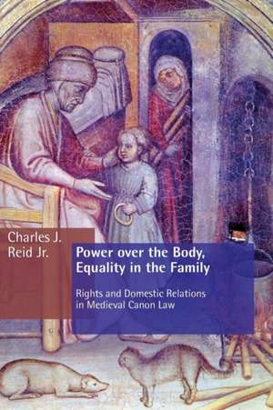 Power Over the Body, Equality in the Family de Charles J Reid Jr.