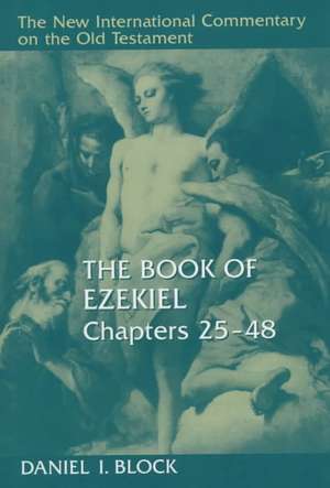 The Book of Ezekiel, Chapters 25-48: A Biography de Daniel I. Block