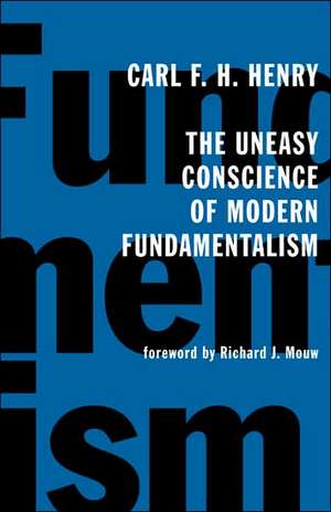 The Uneasy Conscience of Modern Fundamentalism de Carl F. H. Henry