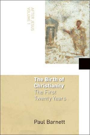 The Birth of Christianity: The First Twenty Years de Paul Barnett